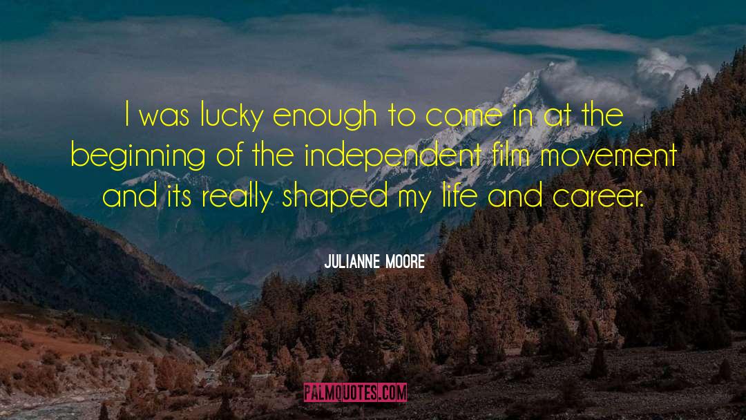 Julianne Moore Quotes: I was lucky enough to