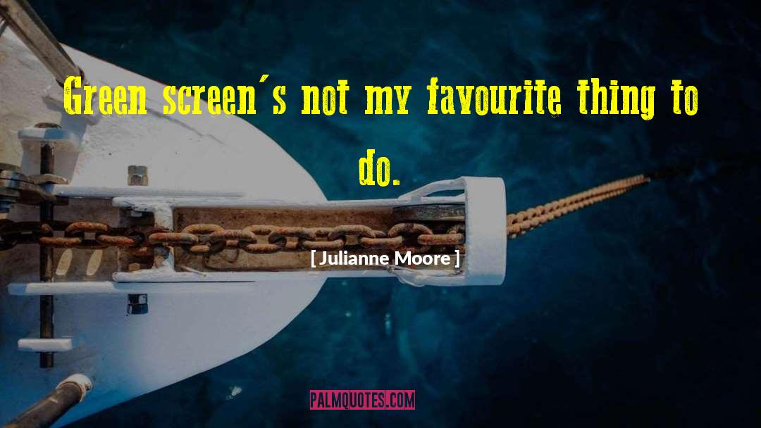 Julianne Moore Quotes: Green screen's not my favourite