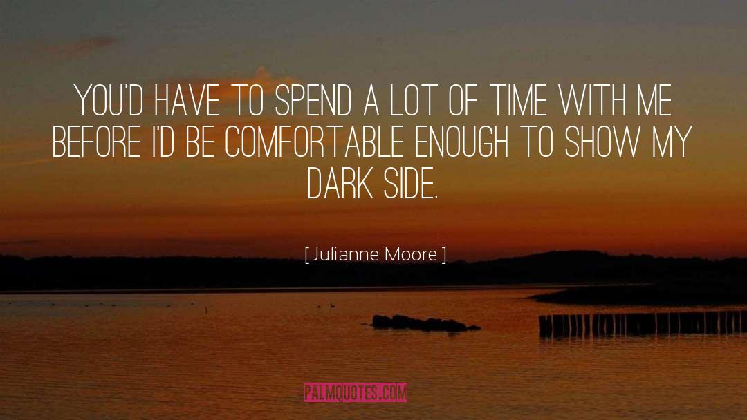 Julianne Moore Quotes: You'd have to spend a
