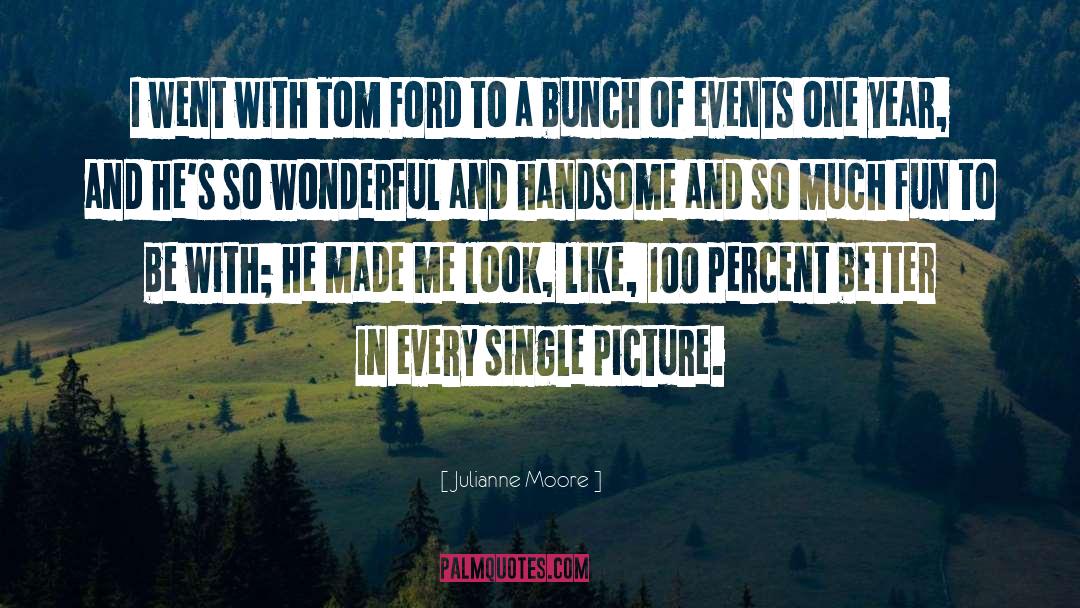 Julianne Moore Quotes: I went with Tom Ford