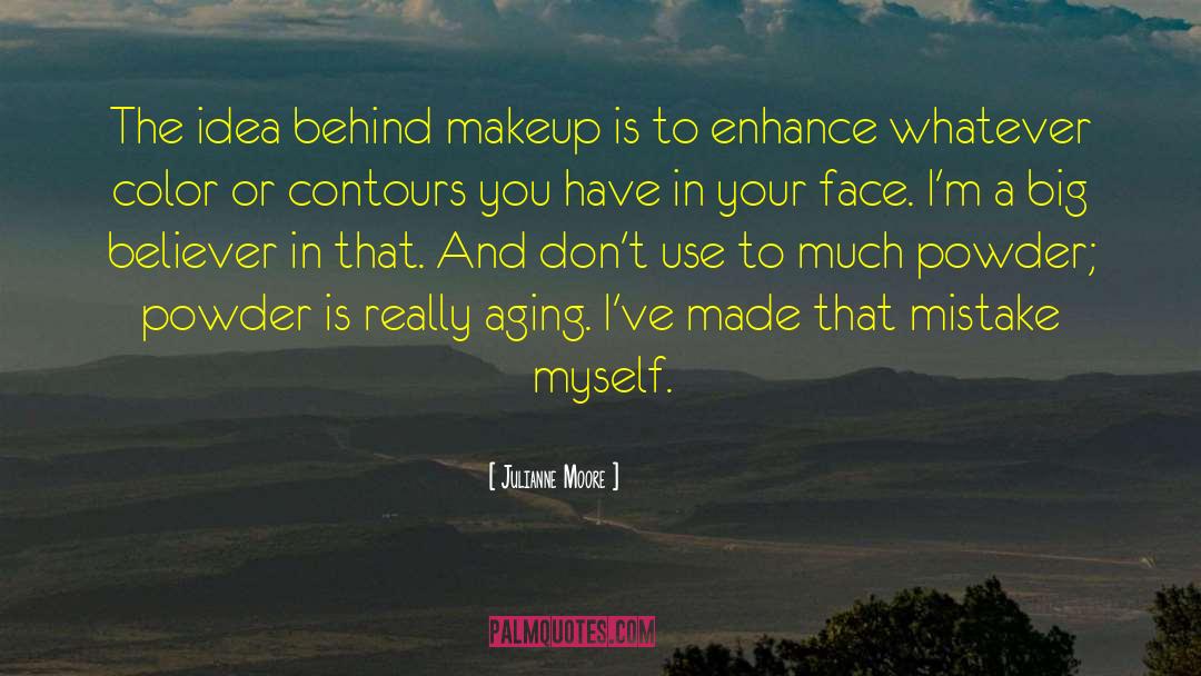 Julianne Moore Quotes: The idea behind makeup is