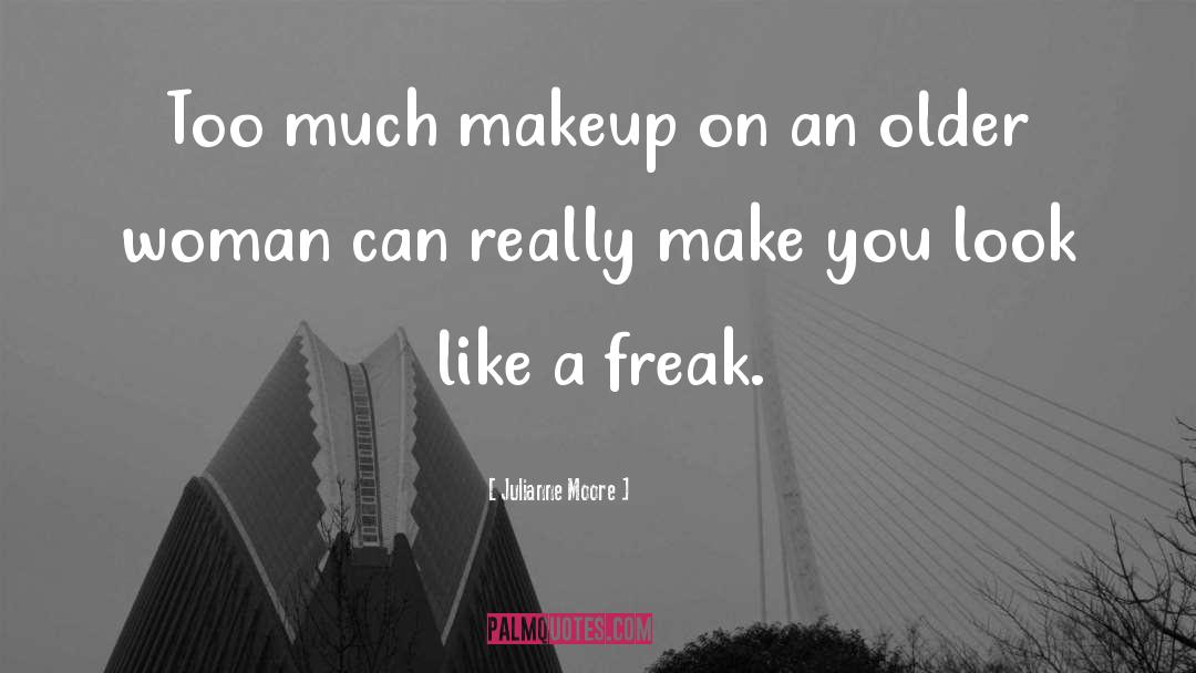 Julianne Moore Quotes: Too much makeup on an