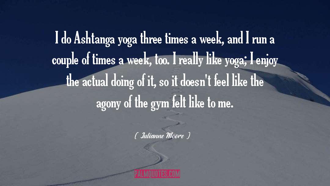 Julianne Moore Quotes: I do Ashtanga yoga three