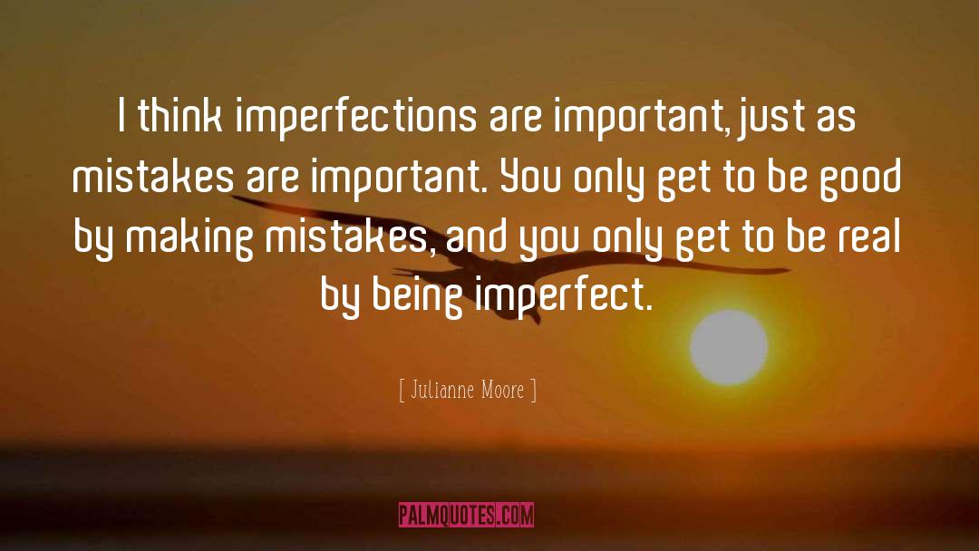 Julianne Moore Quotes: I think imperfections are important,