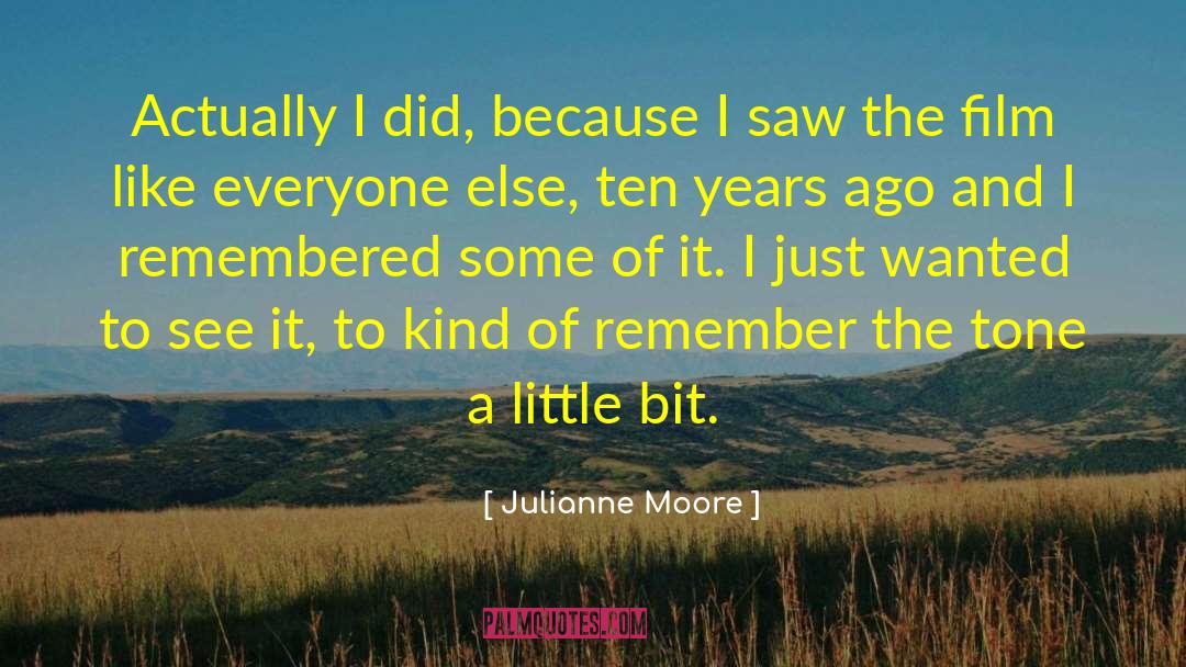 Julianne Moore Quotes: Actually I did, because I