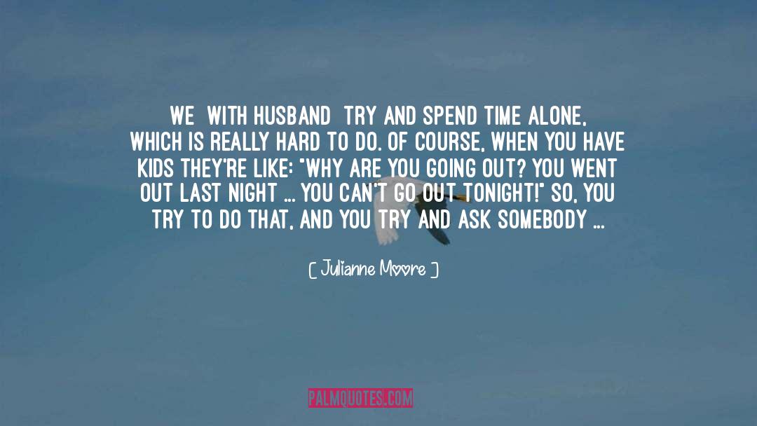 Julianne Moore Quotes: We [with husband] try and