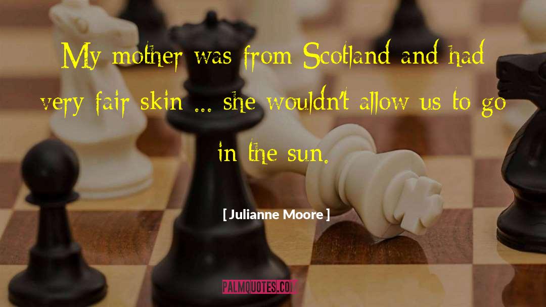 Julianne Moore Quotes: My mother was from Scotland