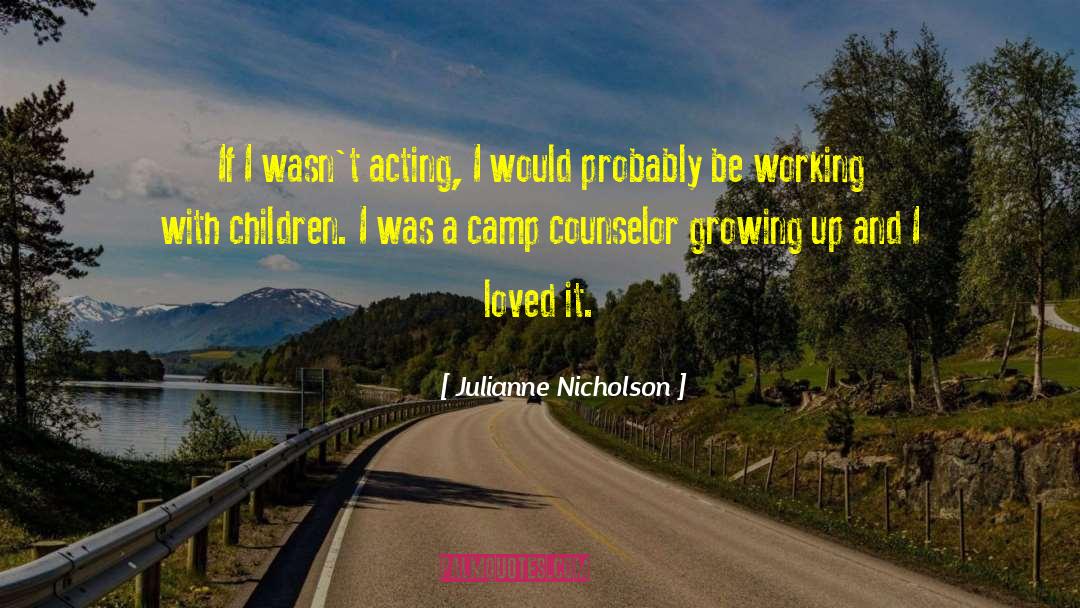 Julianne Nicholson Quotes: If I wasn't acting, I
