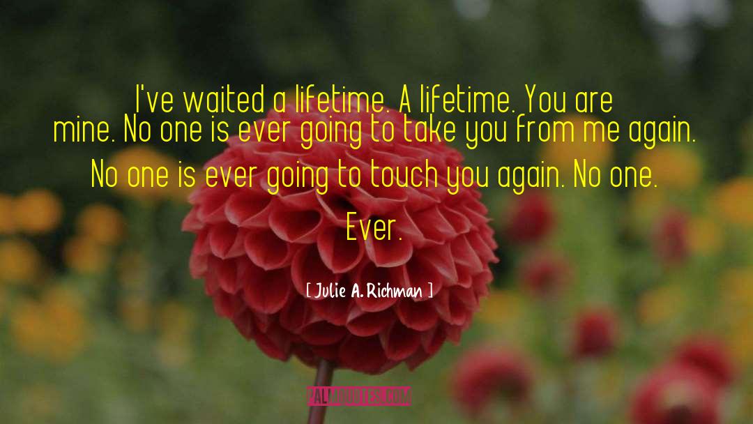 Julie A. Richman Quotes: I've waited a lifetime. A