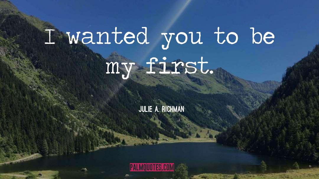 Julie A. Richman Quotes: I wanted you to be