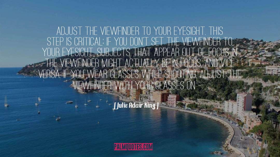Julie Adair King Quotes: Adjust the viewfinder to your