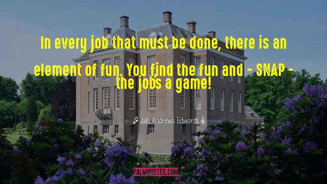 Julie Andrews Edwards Quotes: In every job that must