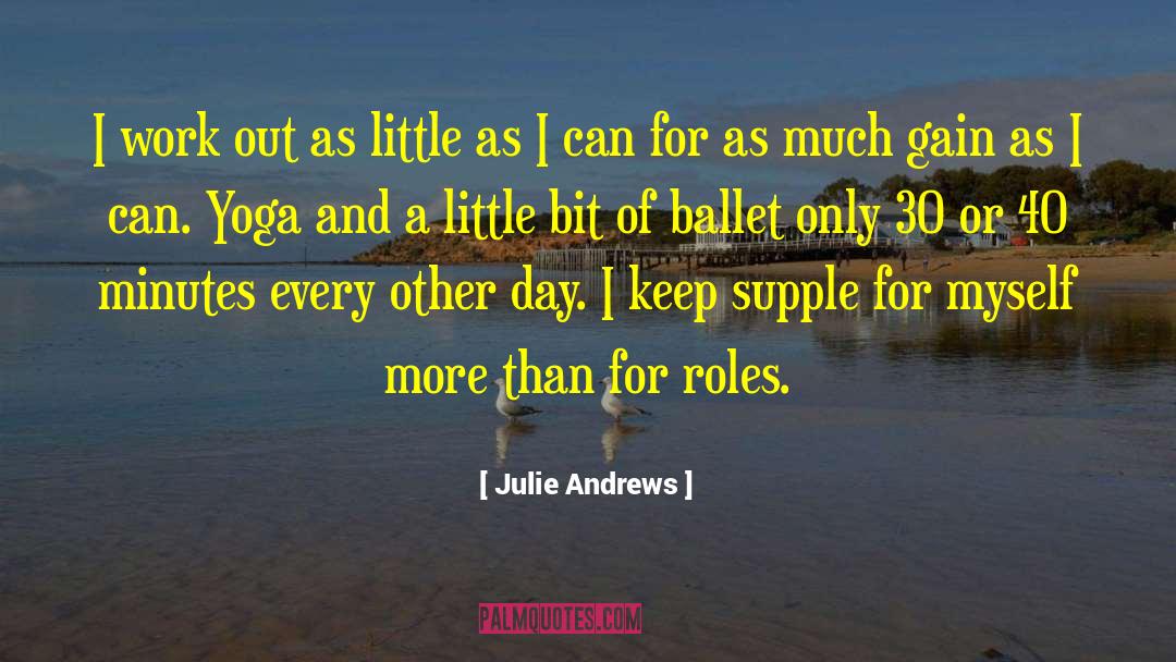 Julie Andrews Quotes: I work out as little