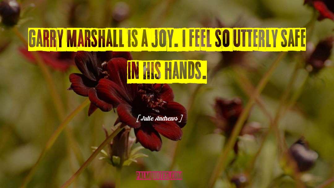 Julie Andrews Quotes: Garry Marshall is a joy.