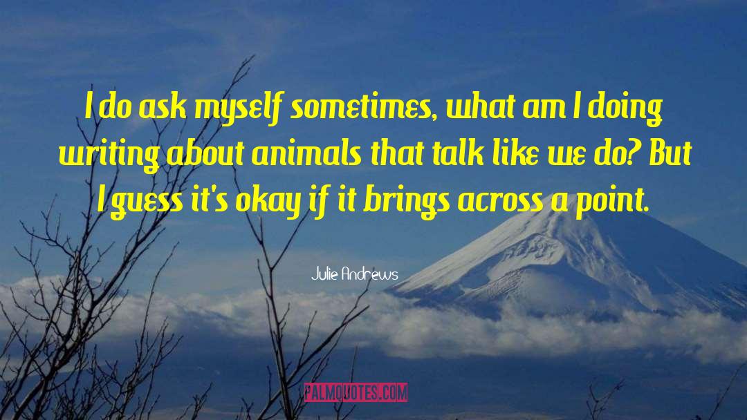 Julie Andrews Quotes: I do ask myself sometimes,