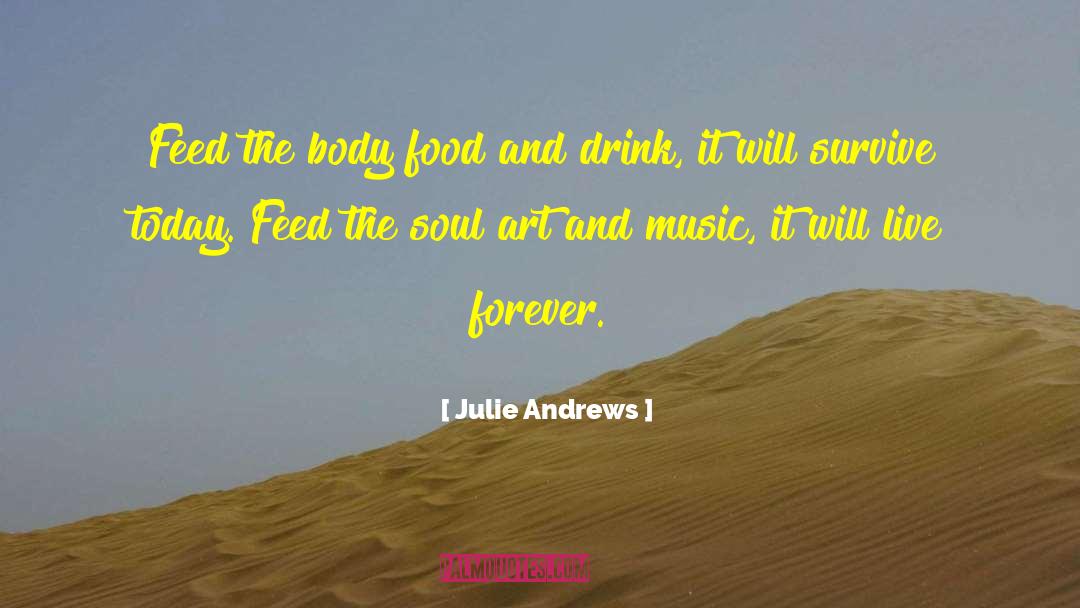 Julie Andrews Quotes: Feed the body food and