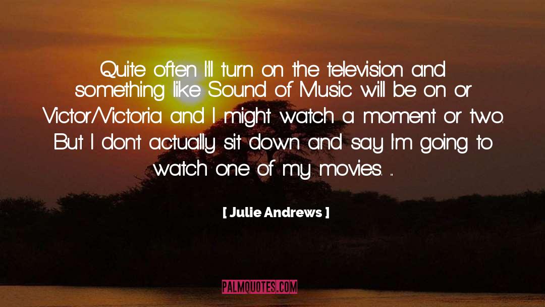 Julie Andrews Quotes: Quite often I'll turn on