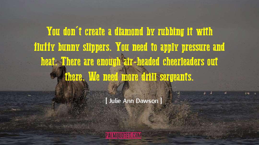 Julie Ann Dawson Quotes: You don't create a diamond