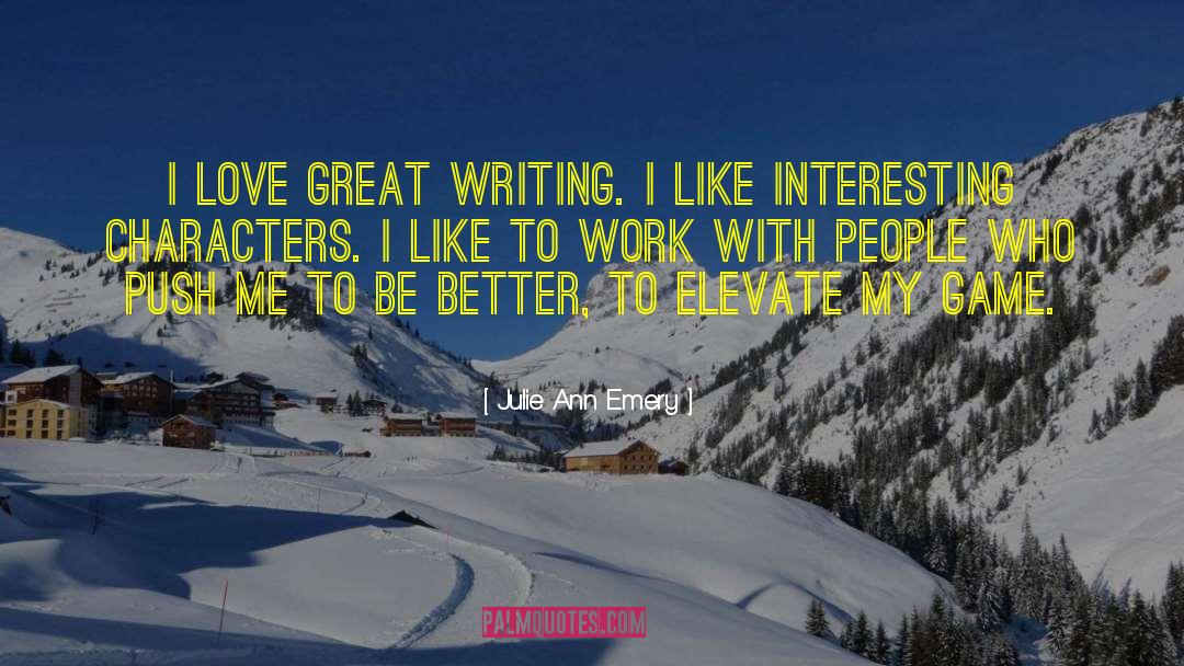Julie Ann Emery Quotes: I love great writing. I
