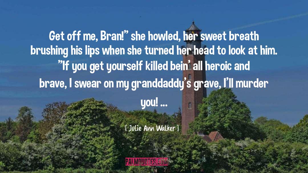 Julie Ann Walker Quotes: Get off me, Bran!