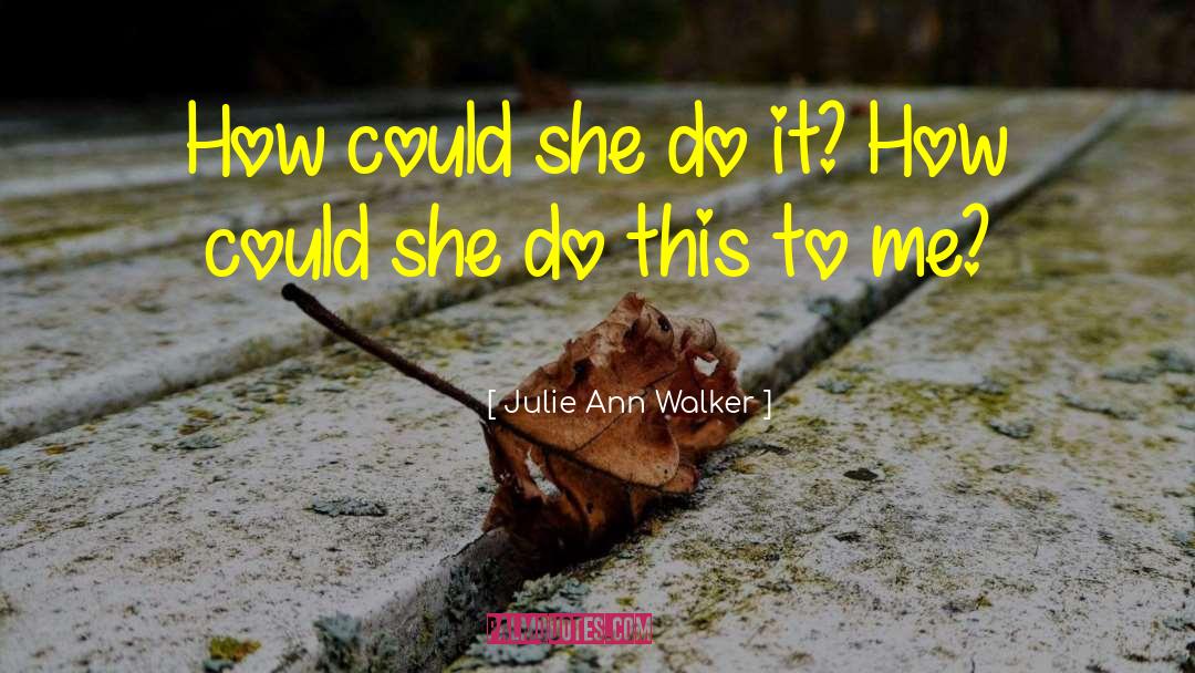 Julie Ann Walker Quotes: How could she do it?