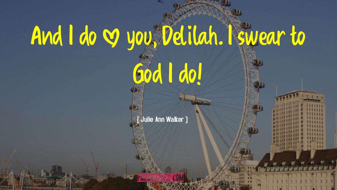 Julie Ann Walker Quotes: And I do love you,