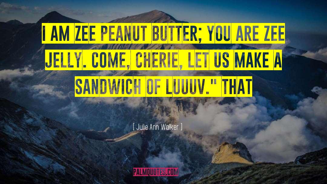 Julie Ann Walker Quotes: I am zee peanut butter;