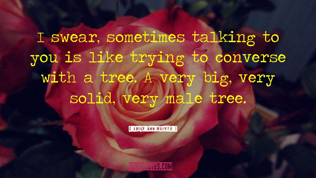 Julie Ann Walker Quotes: I swear, sometimes talking to