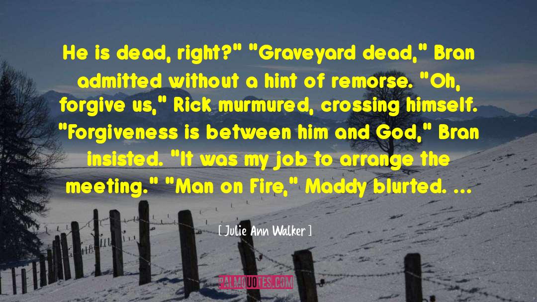 Julie Ann Walker Quotes: He is dead, right?