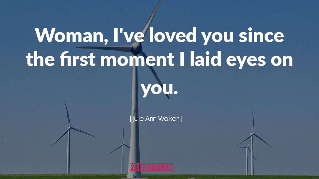 Julie Ann Walker Quotes: Woman, I've loved you since