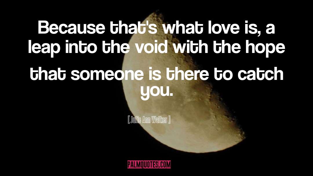 Julie Ann Walker Quotes: Because that's what love is,
