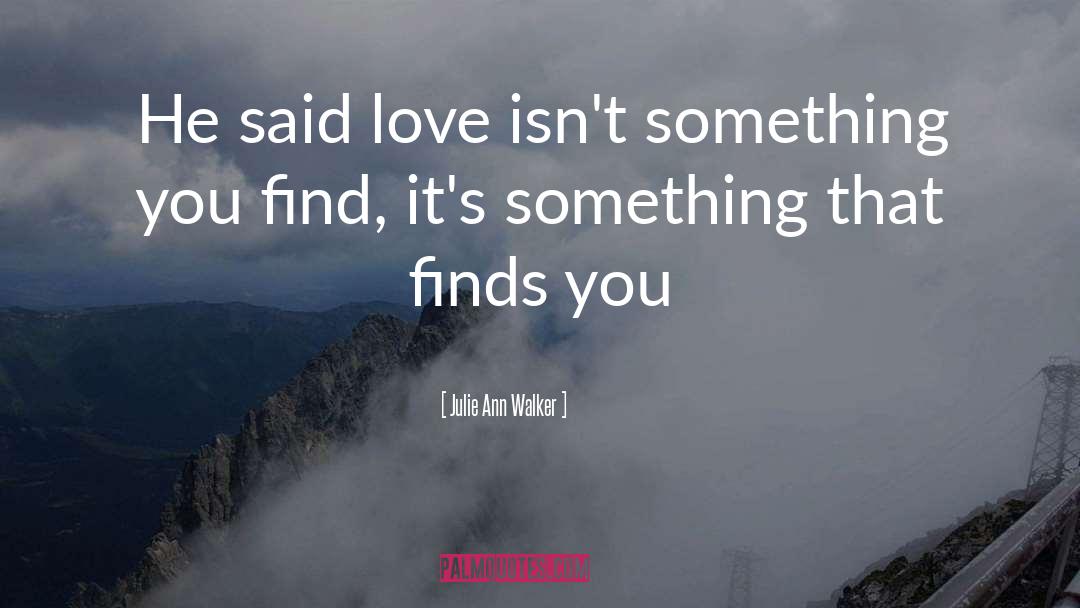 Julie Ann Walker Quotes: He said love isn't something