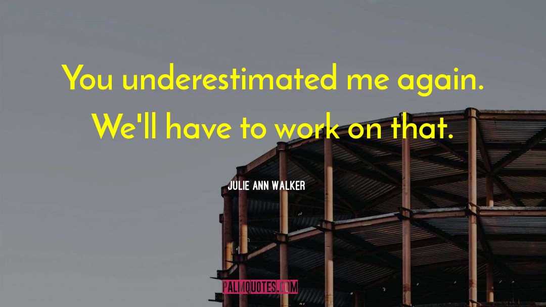 Julie Ann Walker Quotes: You underestimated me again. We'll
