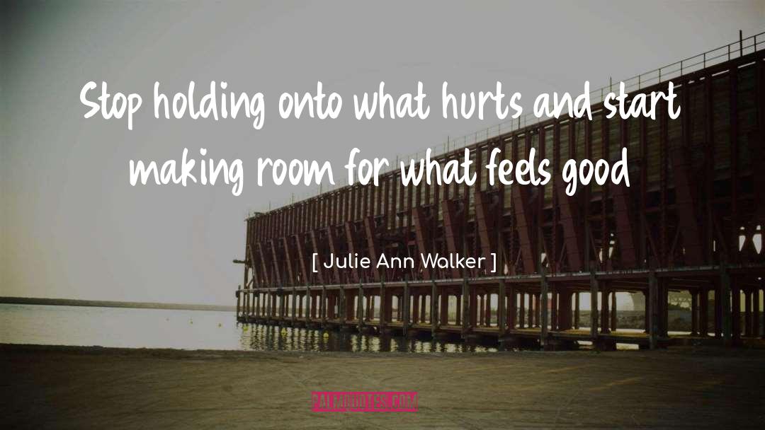 Julie Ann Walker Quotes: Stop holding onto what hurts