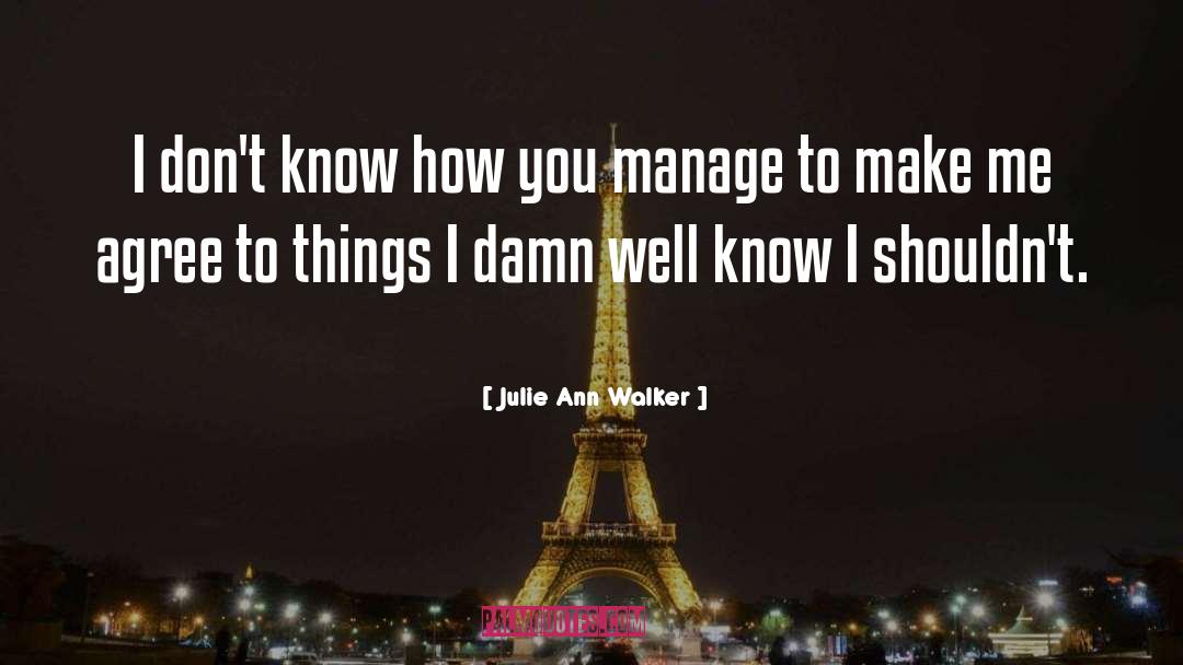 Julie Ann Walker Quotes: I don't know how you