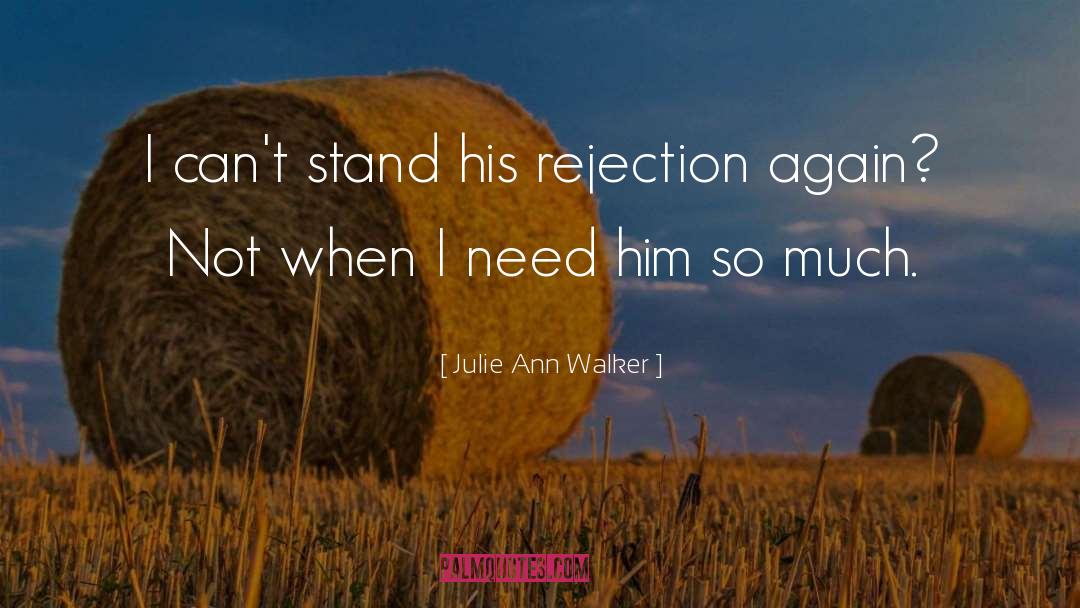 Julie Ann Walker Quotes: I can't stand his rejection