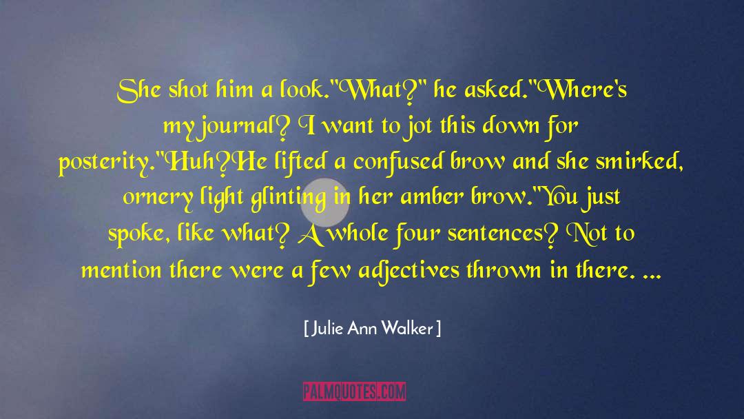 Julie Ann Walker Quotes: She shot him a look.<br