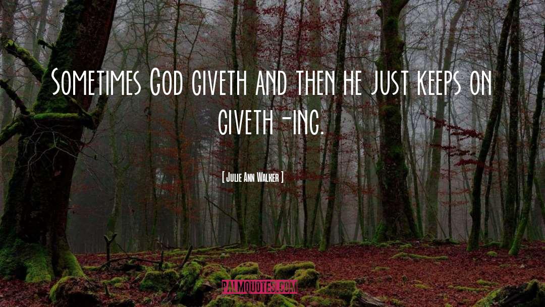 Julie Ann Walker Quotes: Sometimes God giveth and then