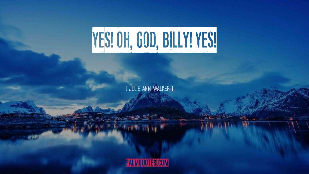 Julie Ann Walker Quotes: Yes! Oh, God, Billy! Yes!