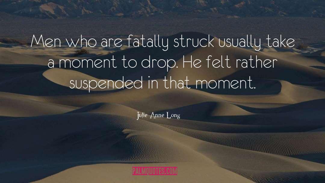 Julie Anne Long Quotes: Men who are fatally struck