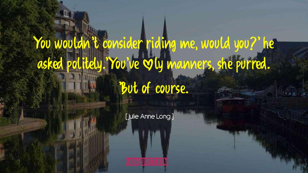 Julie Anne Long Quotes: You wouldn't consider riding me,