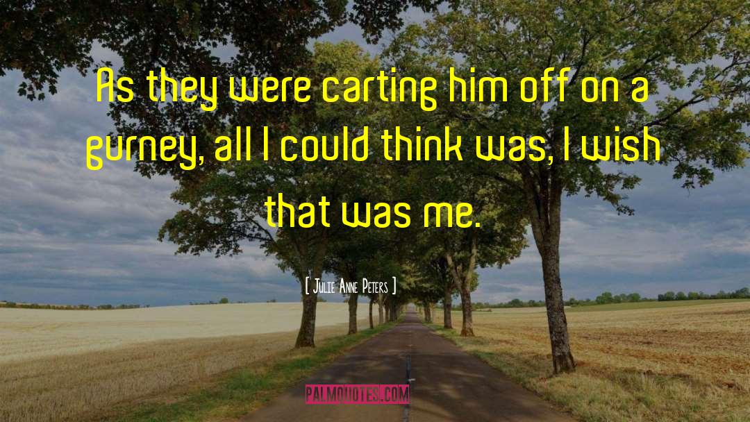 Julie Anne Peters Quotes: As they were carting him