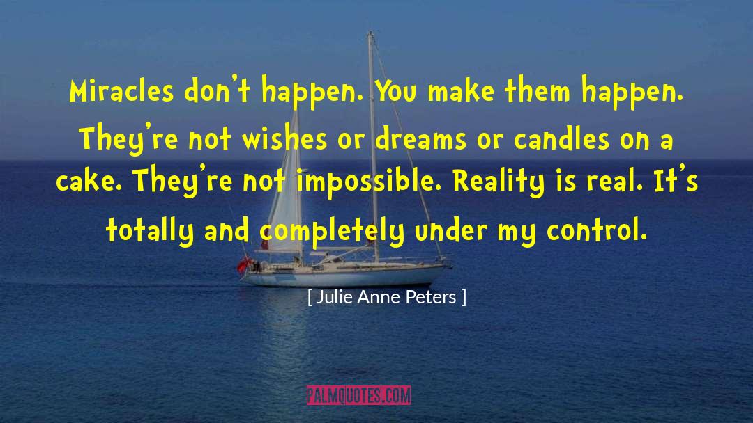 Julie Anne Peters Quotes: Miracles don't happen. You make