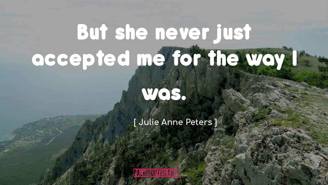 Julie Anne Peters Quotes: But she never just accepted