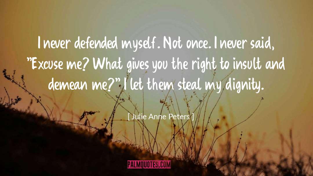 Julie Anne Peters Quotes: I never defended myself. Not