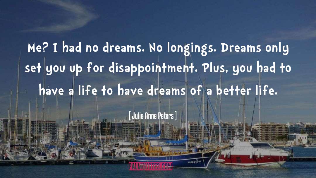 Julie Anne Peters Quotes: Me? I had no dreams.