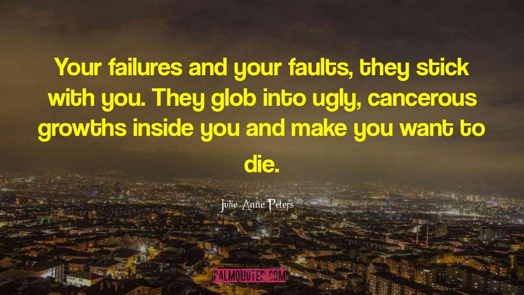 Julie Anne Peters Quotes: Your failures and your faults,