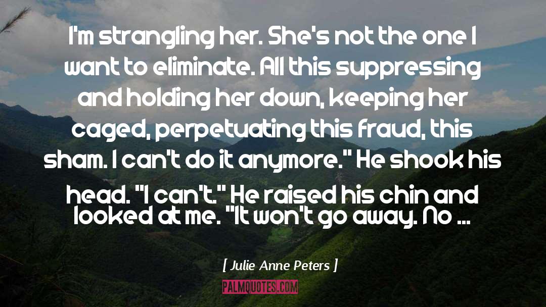 Julie Anne Peters Quotes: I'm strangling her. She's not