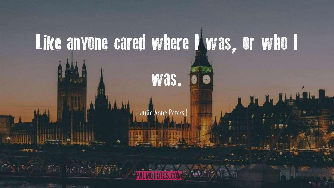 Julie Anne Peters Quotes: Like anyone cared where I