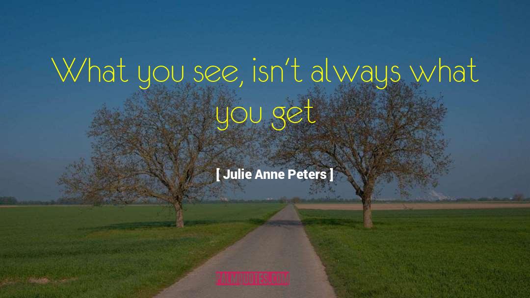 Julie Anne Peters Quotes: What you see, isn't always